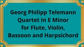 Georg Philipp Telemann Quartet In E Minor for Flute, Violin, Bassoon and Harpsichord