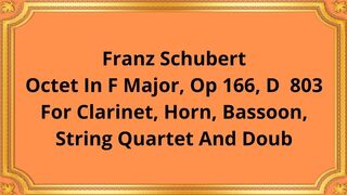 Franz Schubert Octet In F Major, Op 166, D  803 For Clarinet, Horn, Bassoon, String Quartet And Doub