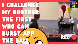 I challenge my brother To burst the Ball firstly
