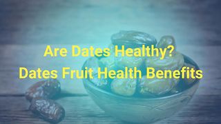 Are your dates healthy? Dates Fruit Health Benefits