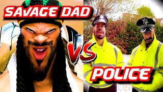 SAVAGE DAD VS THE POLICE