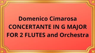 Domenico Cimarosa CONCERTANTE IN G MAJOR FOR 2 FLUTES and Orchestra