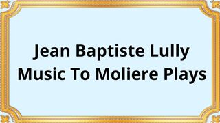 Jean Baptiste Lully Music To Moliere Plays