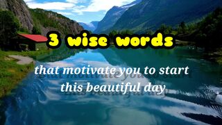 3 wise words that motivate you to start this beautiful day