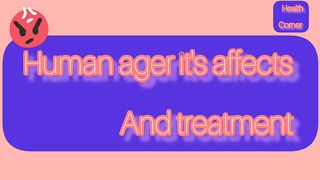 Human anger, it's affects and treatment.