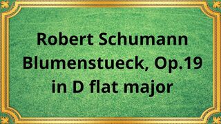 Robert Schumann Blumenstueck, Op.19 in D flat major