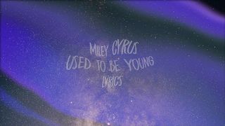 Miley Cyrus - Used To Be Young (Lyrics)