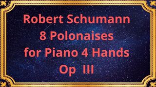 Robert Schumann 8 Polonaises for Piano 4 Hands, Op  III