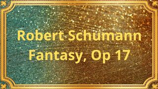 Robert Schumann Fantasy, Op 17