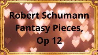 Robert Schumann Fantasy Pieces, Op 12