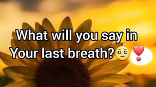 What will you say in your last breath ? ❣????