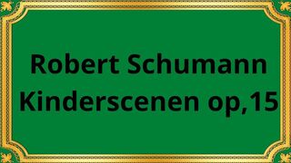 Robert Schumann Kinderscenen op 15