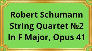 Robert Schumann String Quartet №2 In F Major, Op 41