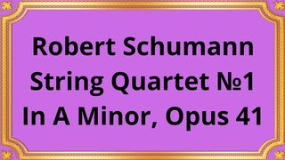 Robert Schumann String Quartet №1 In A Minor, Op 41