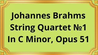 Johannes Brahms String Quartet №1 In C Minor, Opus 51