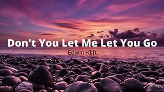 Don't You Let Me Let You Go · Edwin Klift [Lyrics]