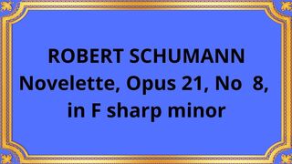 ROBERT SCHUMANN Novelette, Opus 21, No  8, in F sharp minor