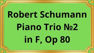 Robert Schumann Piano Trio №2 in F, Op 80
