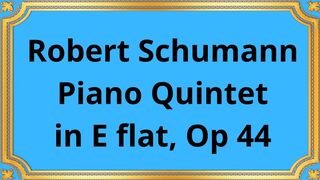Robert Schumann Piano Quintet in E flat, Op 44