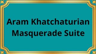 Aram Khatchaturian Masquerade Suite