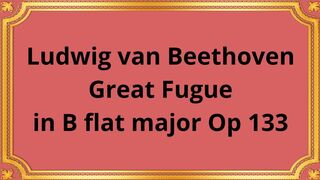 Ludwig van Beethoven Great Fugue in B flat major Op 133