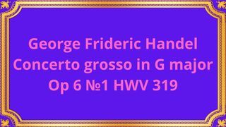 George Frideric Handel Concerto grosso in G major Op 6 №1 HWV 319