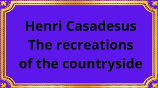 Henri Casadesus The recreations of the countryside