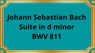 Johann Sebastian Bach  Suite in d minor BWV 811
