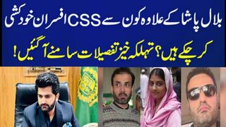بلال پاشا کے علاوہ کون کون سے سی ایس ایس افسران خودکشی کر چکے ہیں #bilal pasha