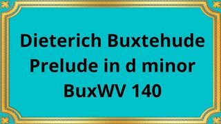 Dieterich Buxtehude Prelude in d minor BuxWV 140