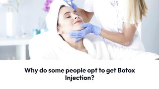 Why do some people opt to get Botox Injection?