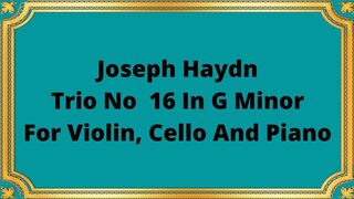 Joseph Haydn Trio No  16 In G Minor For Violin, Cello And Piano