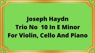Joseph Haydn Trio No  10 In E Minor For Violin, Cello And Piano