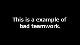 good teamwork and bad teamwork