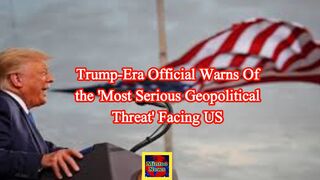 Trump-era official warns of the 'most serious geopolitical threat' facing US