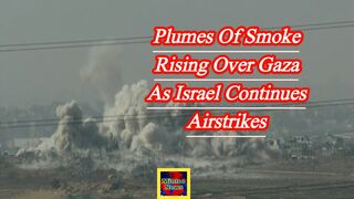 Plumes of smoke rising over Gaza as Israel continues airstrikes