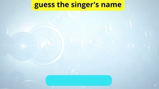 Guess the singer’s name 10