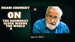 Noam Chomsky | The Doomsday Clock warns the world about catastrophe