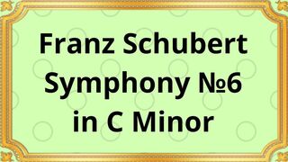 Franz Schubert Symphony №6 in C Minor