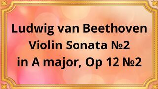 Ludwig van Beethoven Violin Sonata №2 in A major, Op 12 №2