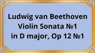 Ludwig van Beethoven Violin Sonata №1 in D major, Op 12 №1