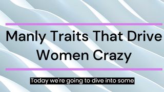 Manly Traits That Drive Women Crazy