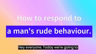 Best Ways to Respond to a Man’s Rude Behavior in relationship!!