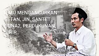 Gus Baha Ilmu Menghancurkan Gangguan Setan_Sihir_Jin_Santet_Pe_