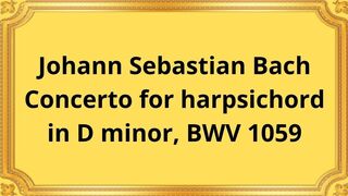 Johann Sebastian Bach Concerto for harpsichord in D minor, BWV 1059