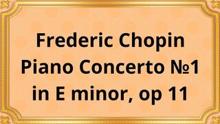 Frederic Chopin Piano Concerto №1 in E minor, op 11