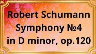 Robert Schumann Symphony №4 in D minor, op.120 2