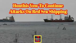 Houthis vow to continue attacks on Red Sea shipping