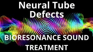 Neural Tube Defects _ Bioresonance Sound Therapy _ Sounds of Nature