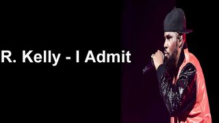 R Kelly. I admit